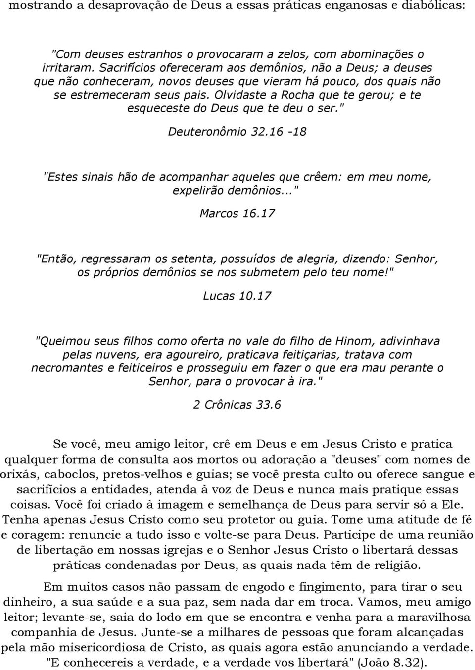 Olvidaste a Rocha que te gerou; e te esqueceste do Deus que te deu o ser." Deuteronômio 32.16-18 "Estes sinais hão de acompanhar aqueles que crêem: em meu nome, expelirão demônios..." Marcos 16.