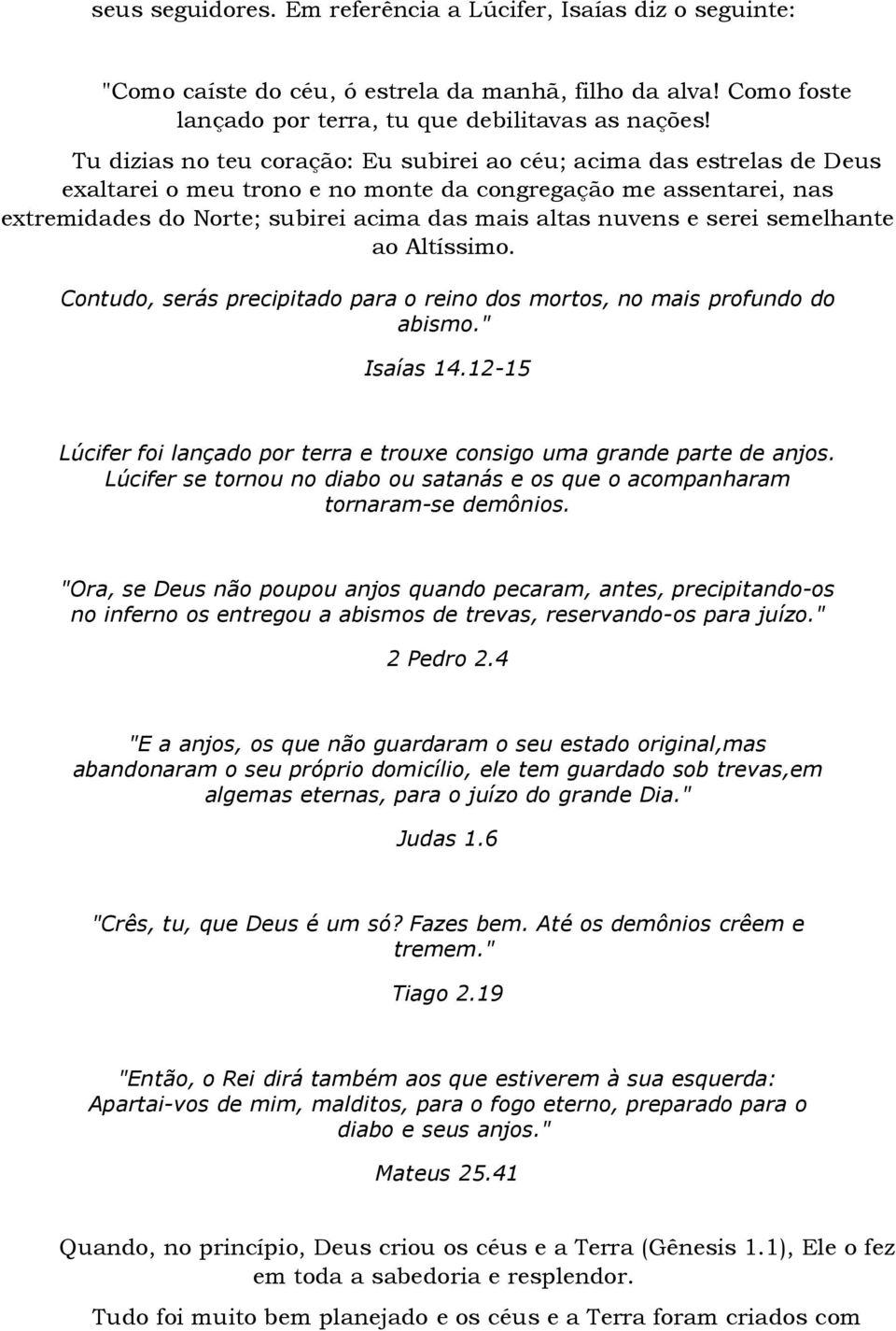 serei semelhante ao Altíssimo. Contudo, serás precipitado para o reino dos mortos, no mais profundo do abismo." Isaías 14.