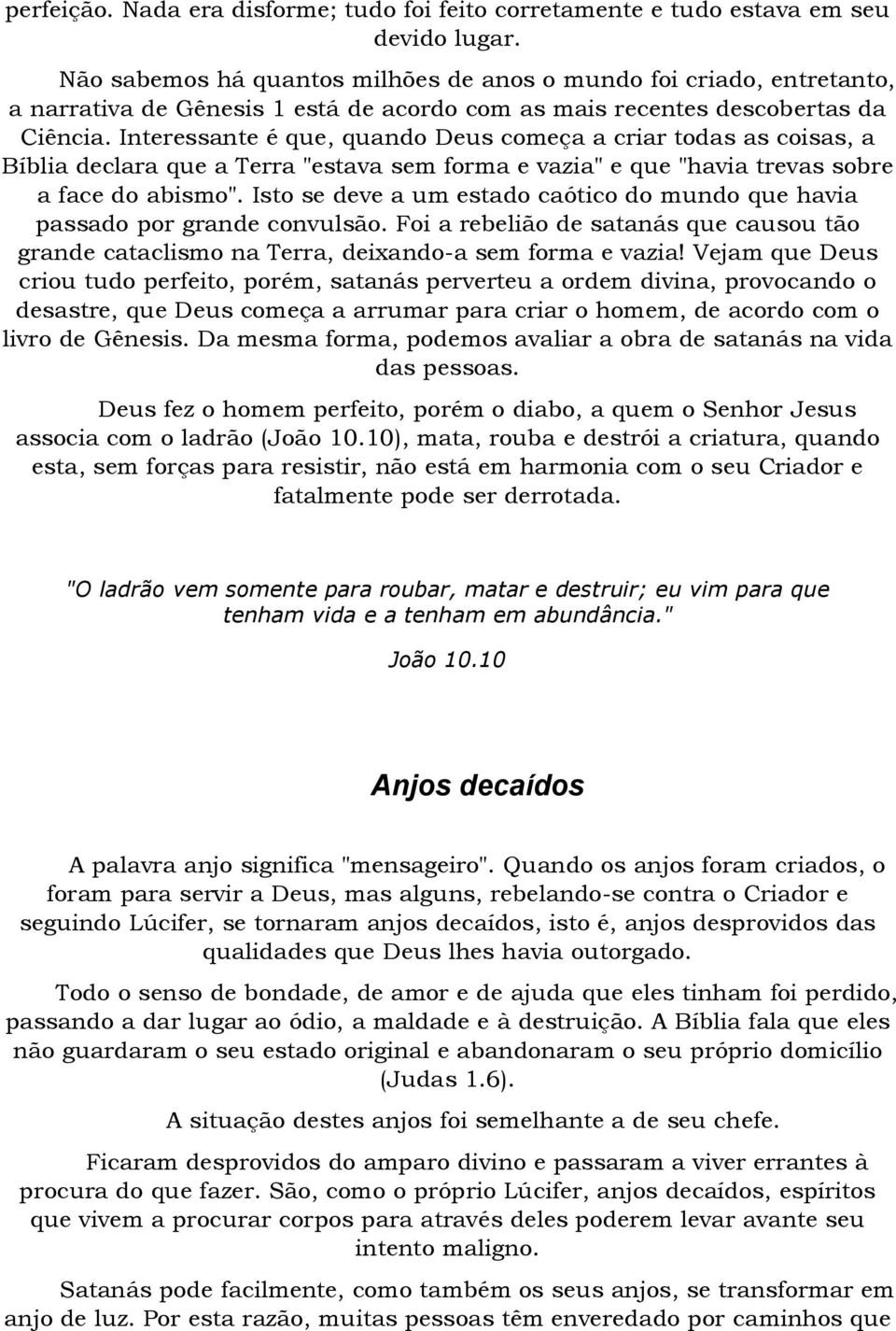 Interessante é que, quando Deus começa a criar todas as coisas, a Bíblia declara que a Terra "estava sem forma e vazia" e que "havia trevas sobre a face do abismo".