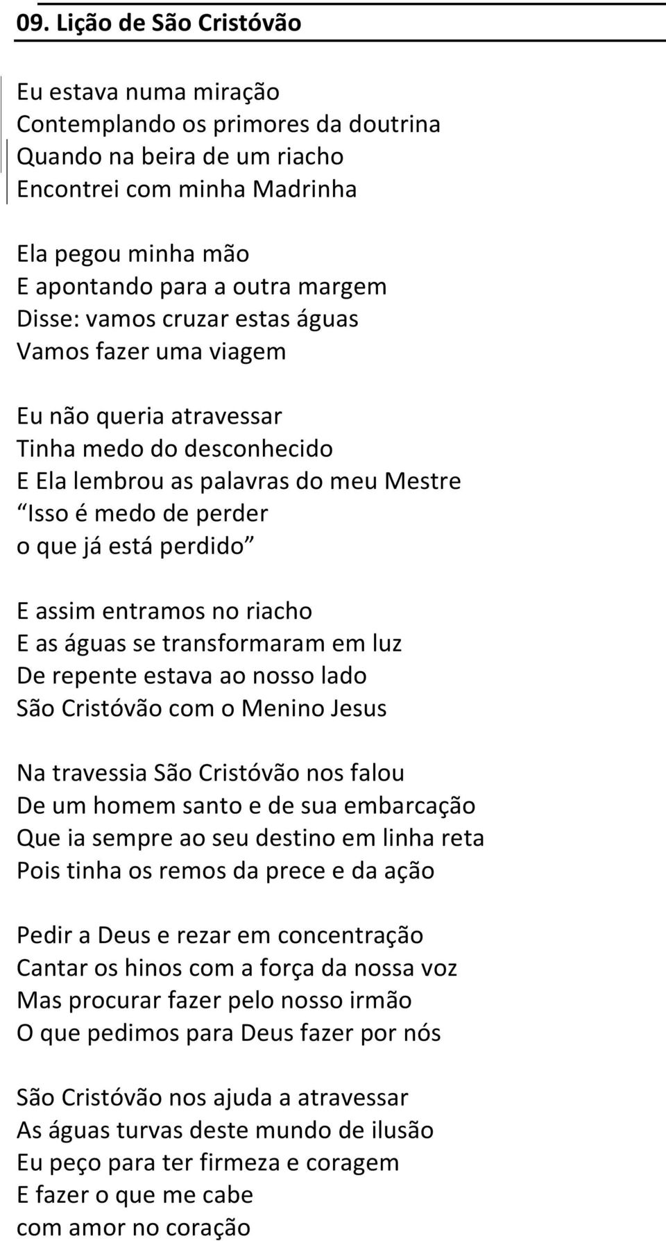 entramos no riacho E as águas se transformaram em luz De repente estava ao nosso lado São Cristóvão com o Menino Jesus Na travessia São Cristóvão nos falou De um homem santo e de sua embarcação Que