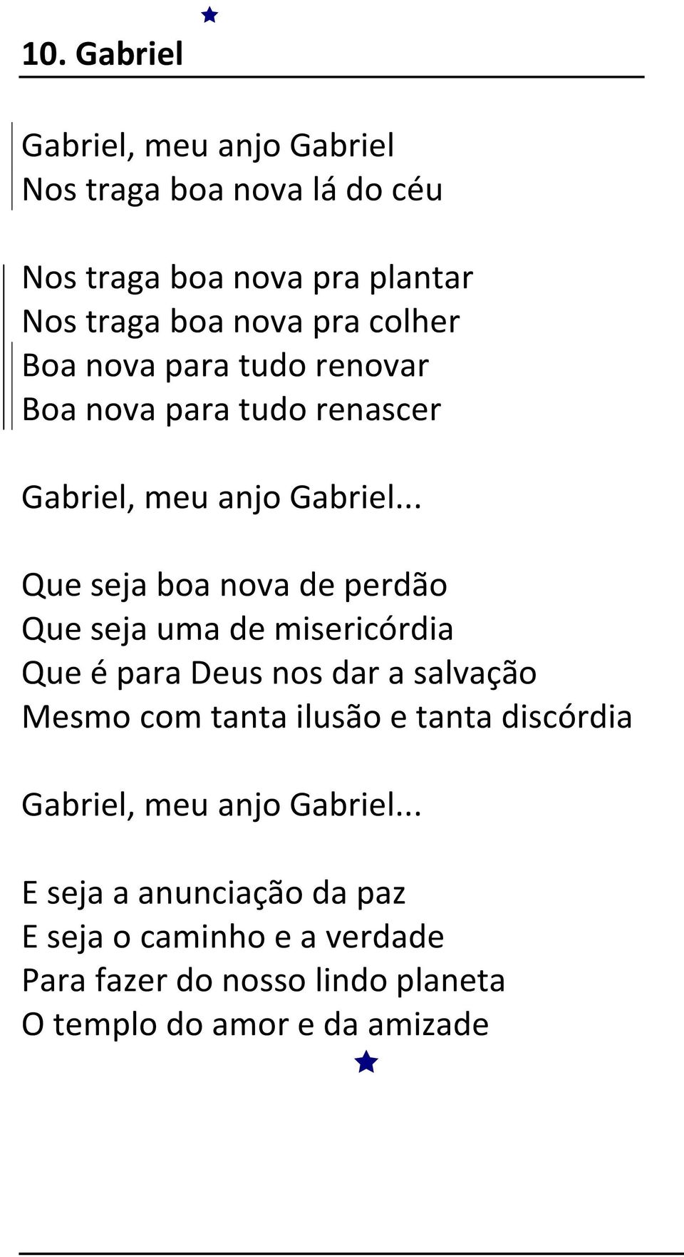 .. Que seja boa nova de perdão Que seja uma de misericórdia Que é para Deus nos dar a salvação Mesmo com tanta ilusão e