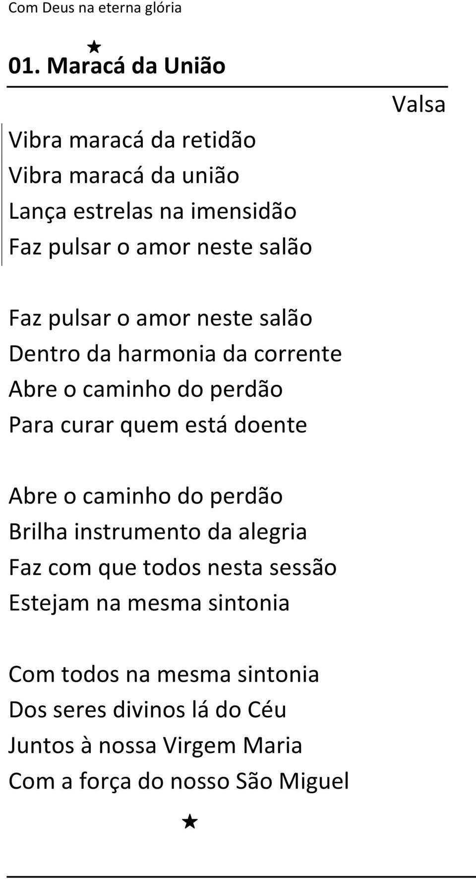 Valsa Faz pulsar o amor neste salão Dentro da harmonia da corrente Abre o caminho do perdão Para curar quem está doente Abre