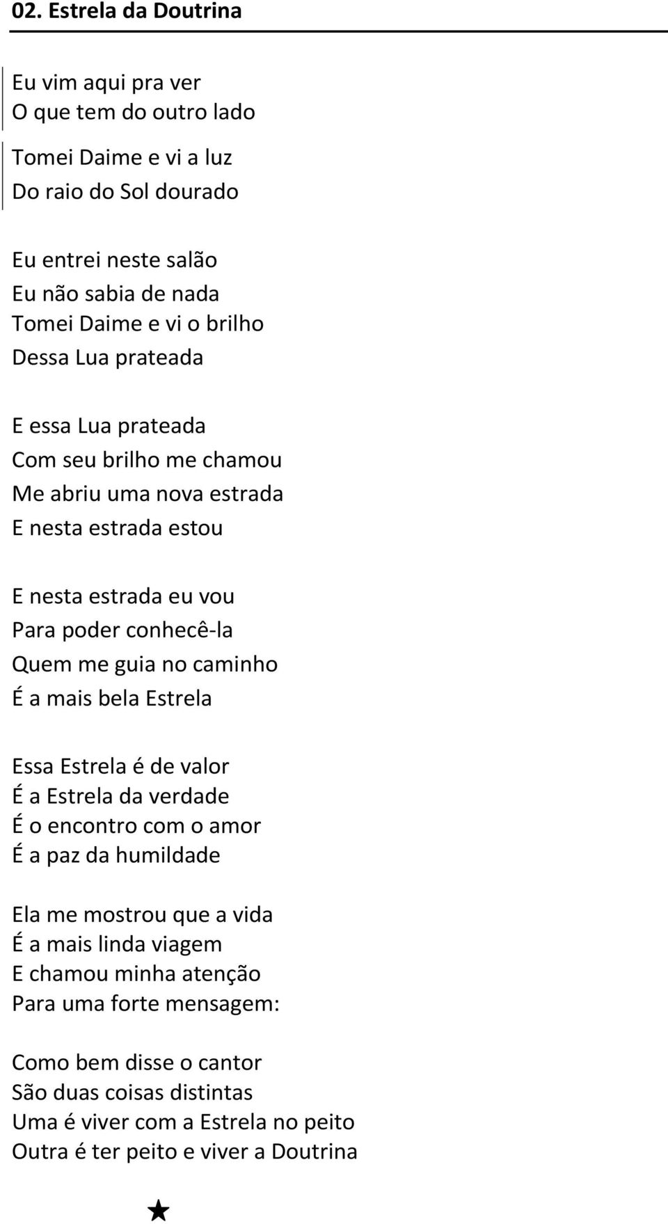 guia no caminho É a mais bela Estrela Essa Estrela é de valor É a Estrela da verdade É o encontro com o amor É a paz da humildade Ela me mostrou que a vida É a mais linda