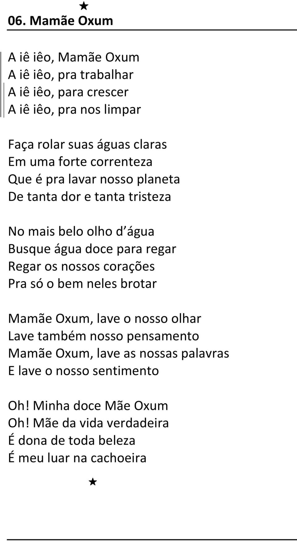 para regar Regar os nossos corações Pra só o bem neles brotar Mamãe Oxum, lave o nosso olhar Lave também nosso pensamento Mamãe Oxum,