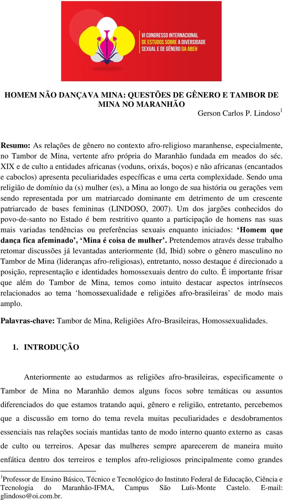 XIX e de culto a entidades africanas (voduns, orixás, boços) e não africanas (encantados e caboclos) apresenta peculiaridades específicas e uma certa complexidade.