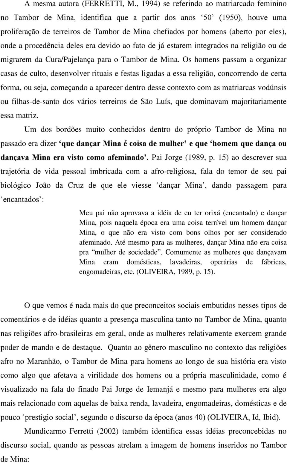 eles), onde a procedência deles era devido ao fato de já estarem integrados na religião ou de migrarem da Cura/Pajelança para o Tambor de Mina.