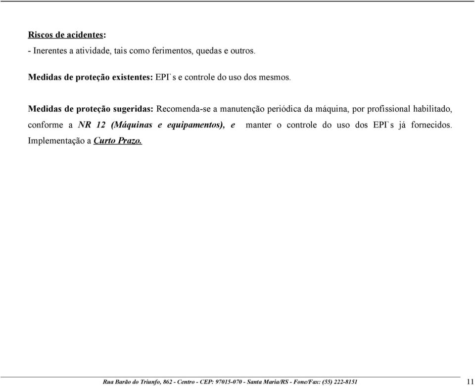 Medidas de proteção sugeridas: Recomenda-se a manutenção periódica da máquina, por profissional habilitado, conforme a
