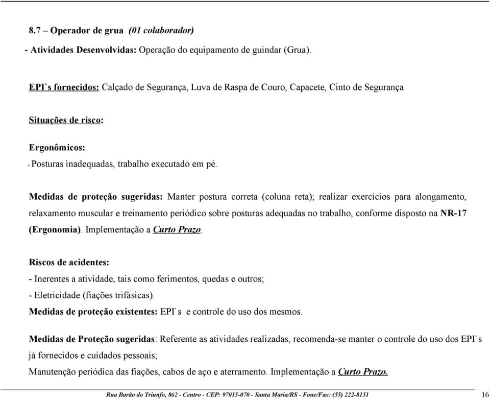 Medidas de proteção sugeridas: Manter postura correta (coluna reta); realizar exercícios para alongamento, relaxamento muscular e treinamento periódico sobre posturas adequadas no trabalho, conforme