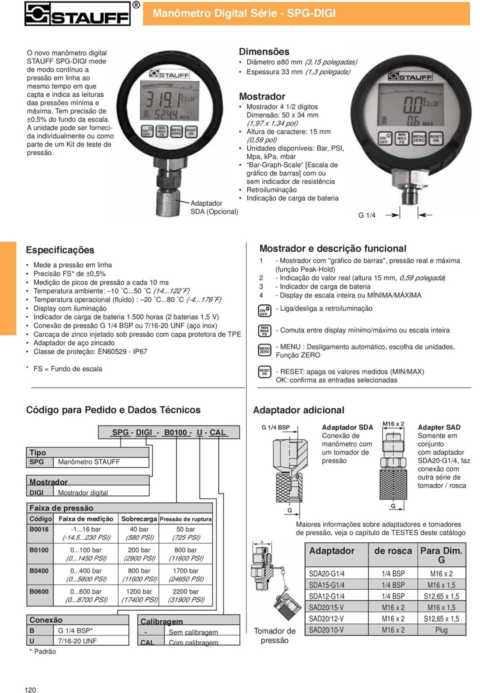 Dimensões Diâmetro ø80 mm (3,15 polegadas) Espessura 33 mm (1,3 polegada) Mostrador Mostrador 4 1/2 dígitos Dimensão: 50 x 34 mm (1,97 x 1,34 pol) Altura de caractere: 15 mm (0,59 pol) Unidades