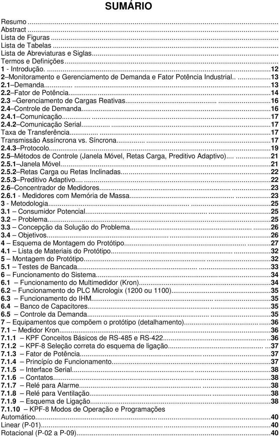 ..16 2.4.1 Comunicação......17 2.4.2 Comunicação Serial......17 Taxa de Transferência......17 Transmissão Assíncrona vs. Síncrona......17 2.4.3 Protocolo...19 2.