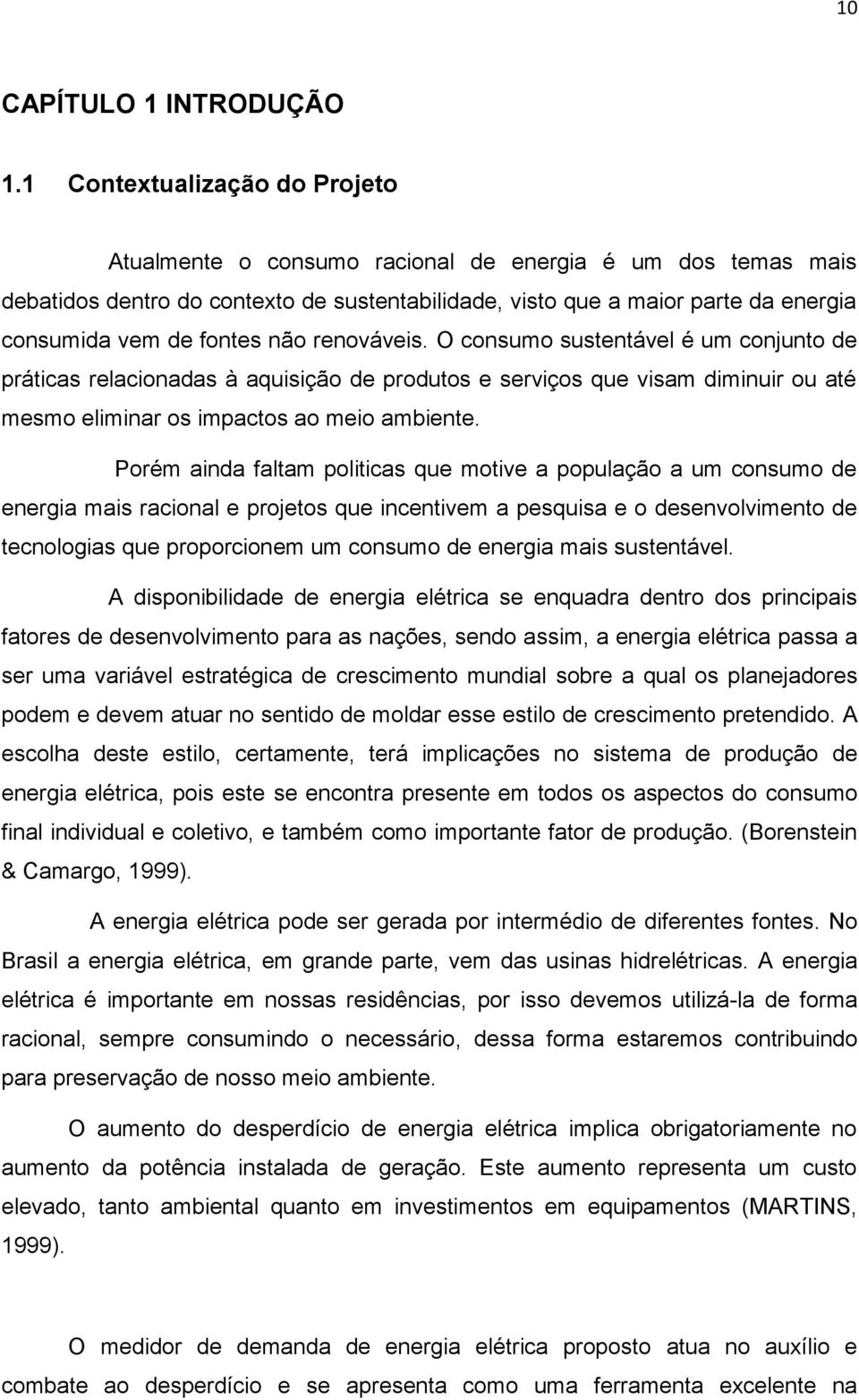 não renováveis. O consumo sustentável é um conjunto de práticas relacionadas à aquisição de produtos e serviços que visam diminuir ou até mesmo eliminar os impactos ao meio ambiente.