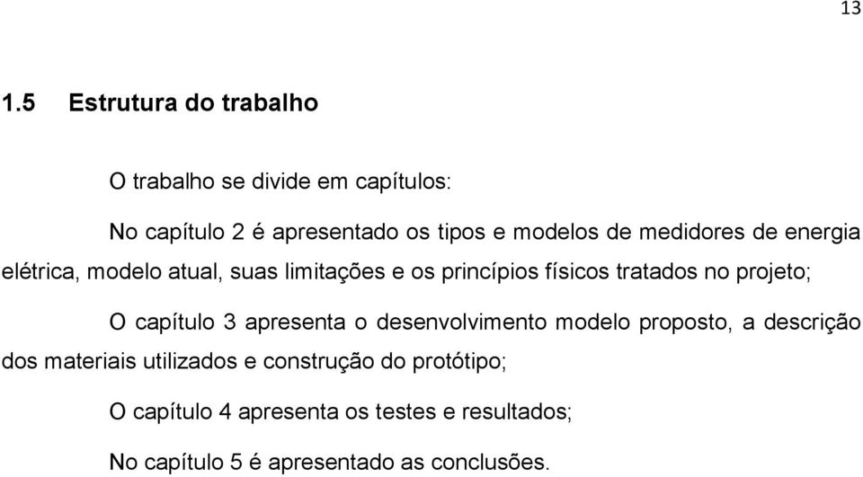 projeto; O capítulo 3 apresenta o desenvolvimento modelo proposto, a descrição dos materiais utilizados e