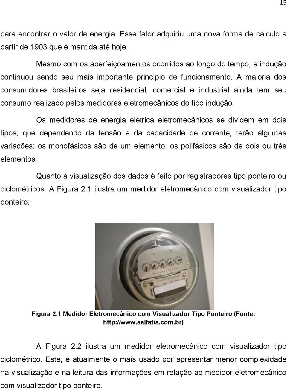 A maioria dos consumidores brasileiros seja residencial, comercial e industrial ainda tem seu consumo realizado pelos medidores eletromecânicos do tipo indução.