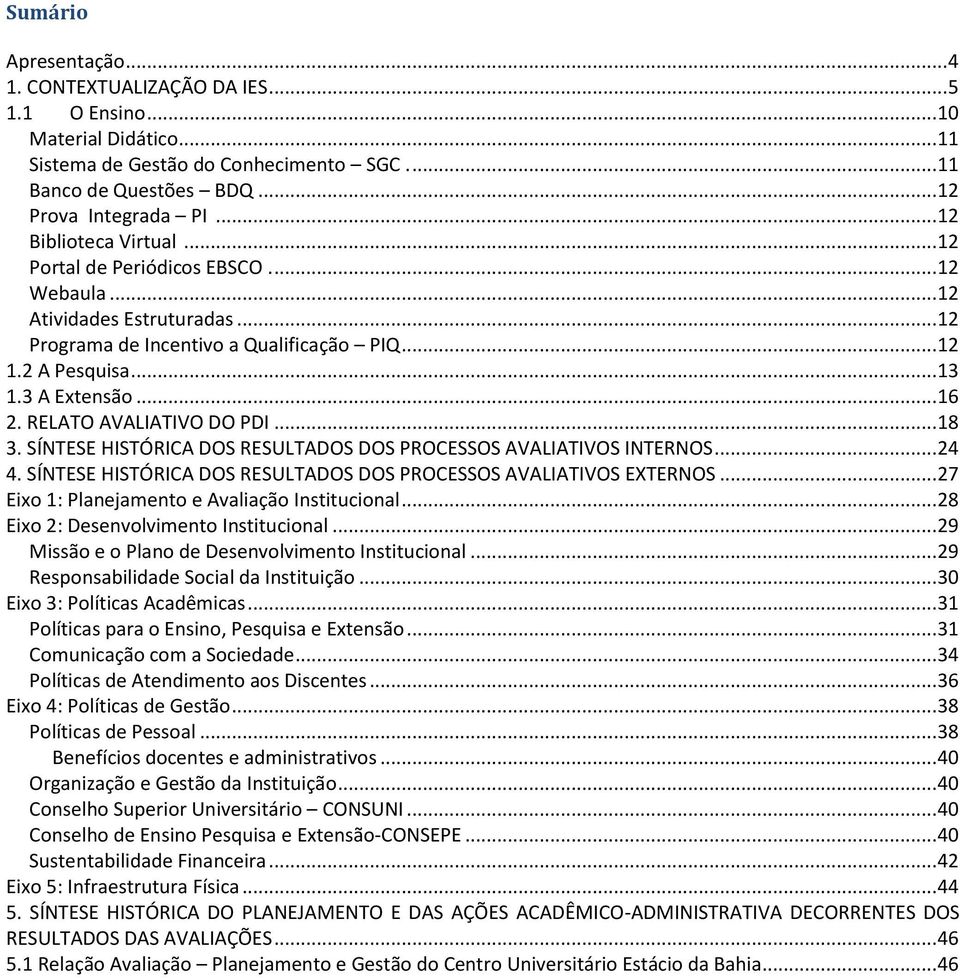 RELATO AVALIATIVO DO PDI... 18 3. SÍNTESE HISTÓRICA DOS RESULTADOS DOS PROCESSOS AVALIATIVOS INTERNOS... 24 4. SÍNTESE HISTÓRICA DOS RESULTADOS DOS PROCESSOS AVALIATIVOS EXTERNOS.