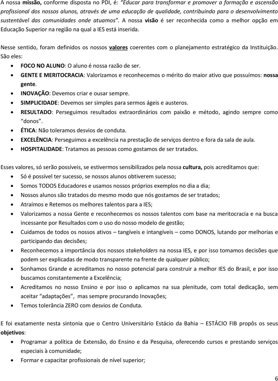 Nesse sentido, foram definidos os nossos valores coerentes com o planejamento estratégico da Instituição. São eles: FOCO NO ALUNO: O aluno é nossa razão de ser.