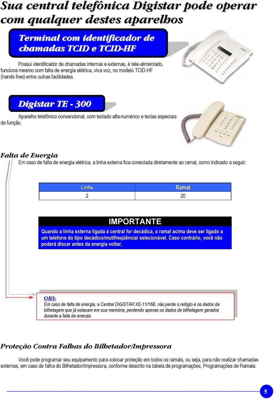 Digistar TE - 300 Aparelho telefônico convencional, com teclado alfa-numérico e teclas especiais de função.