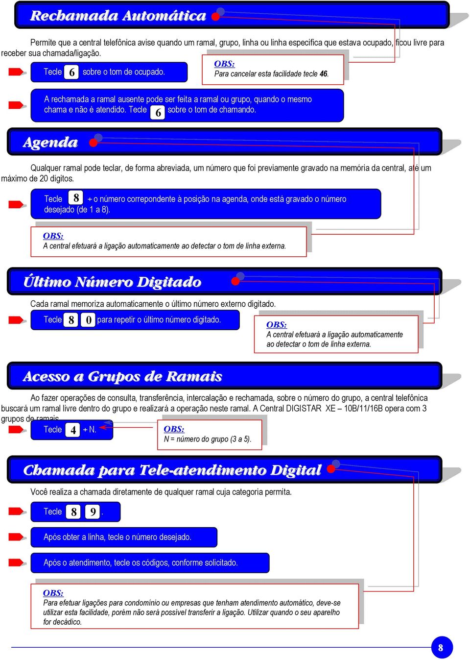 Tecle sobre o tom de chamando. Agenda Qualquer ramal pode teclar, de forma abreviada, um número que foi previamente gravado na memória da central, até um máximo de 20 dígitos.