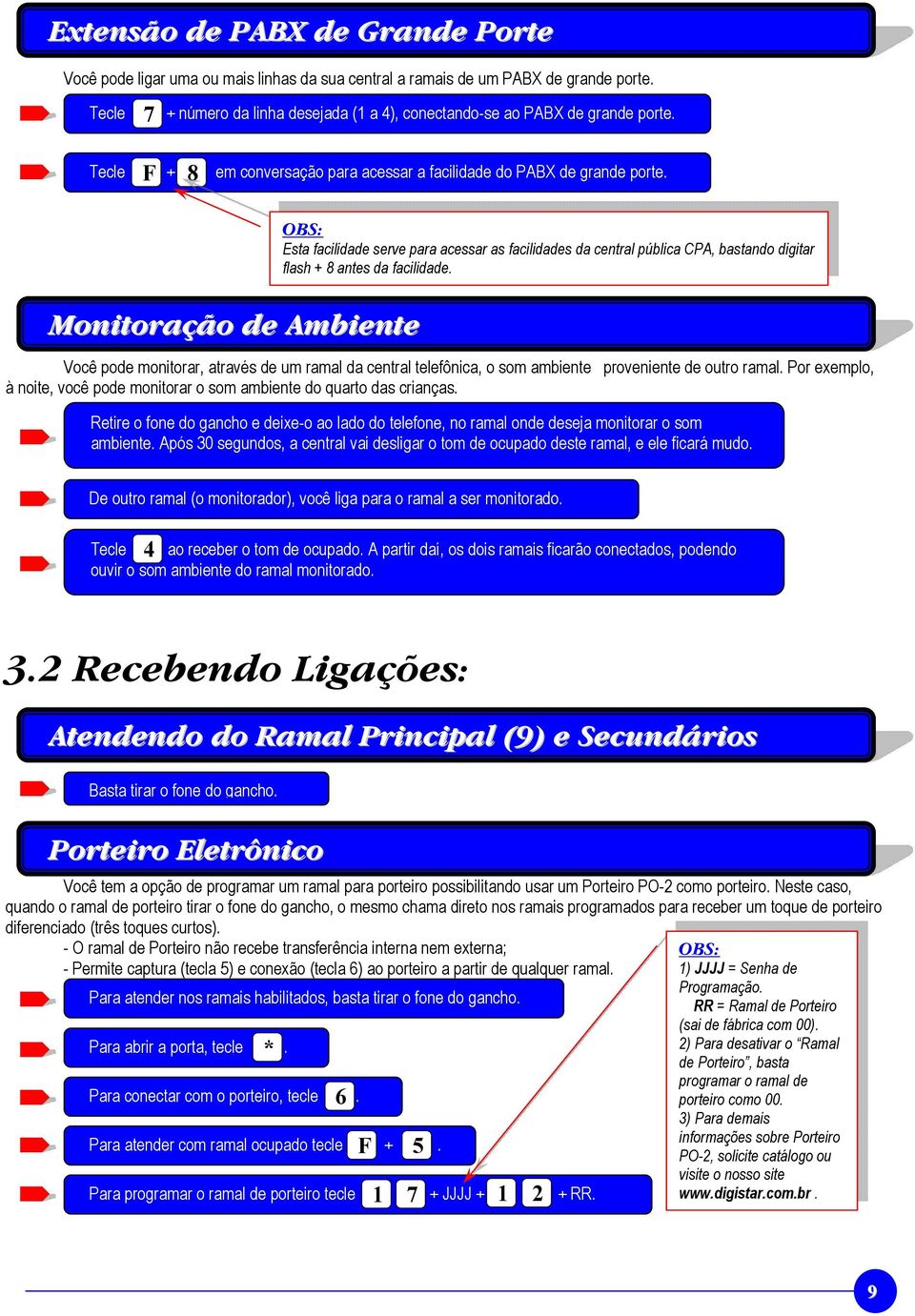 Monitoração de Ambiente Esta facilidade serve para acessar as facilidades da central pública CPA, bastando digitar flash + 8 antes da facilidade.