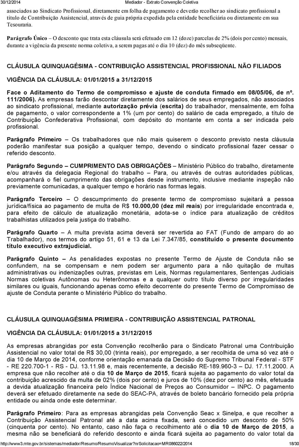 Parágrafo Único O desconto que trata esta cláusula será efetuado em 12 (doze) parcelas de 2% (dois por cento) mensais, durante a vigência da presente norma coletiva, a serem pagas até o dia 10 (dez)