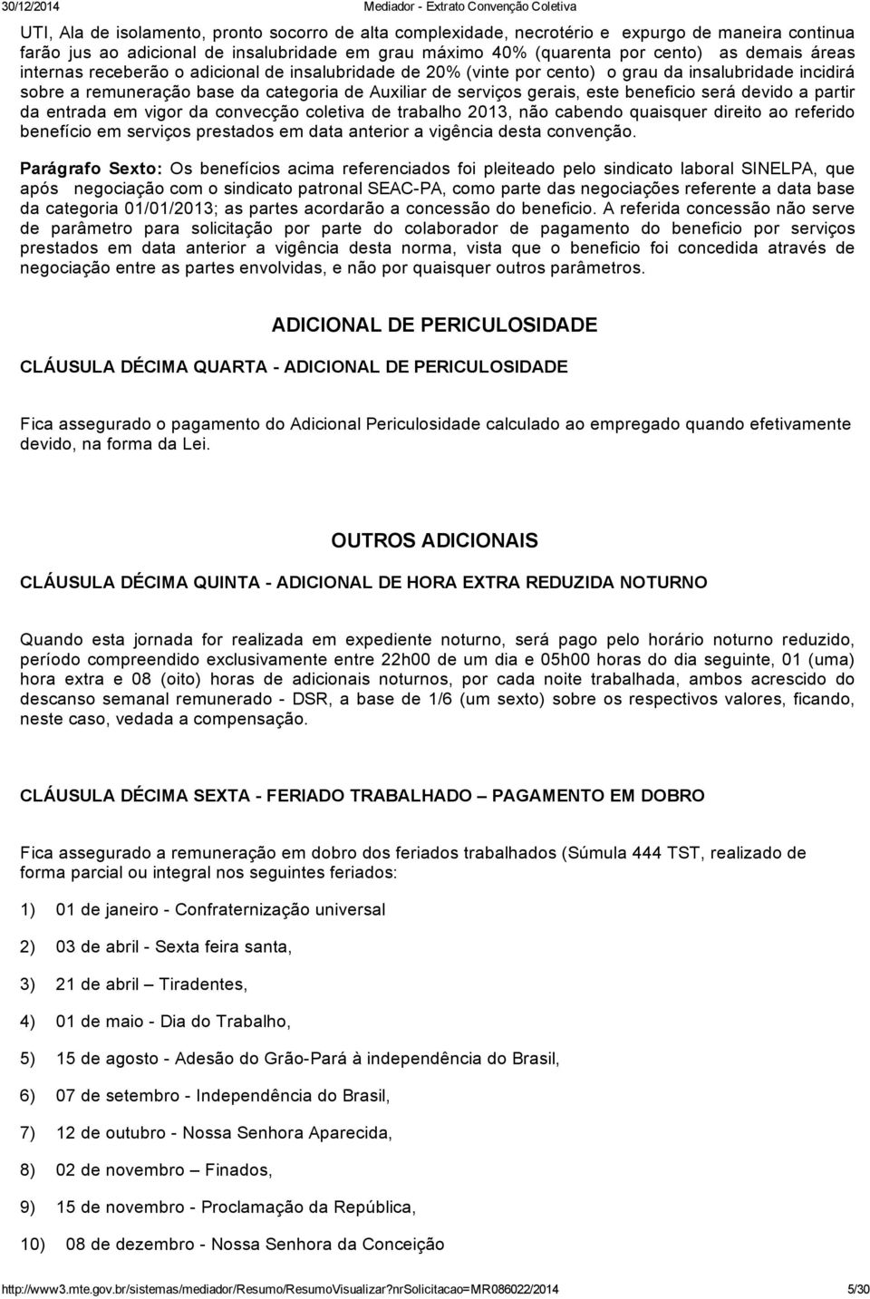 devido a partir da entrada em vigor da convecção coletiva de trabalho 2013, não cabendo quaisquer direito ao referido benefício em serviços prestados em data anterior a vigência desta convenção.