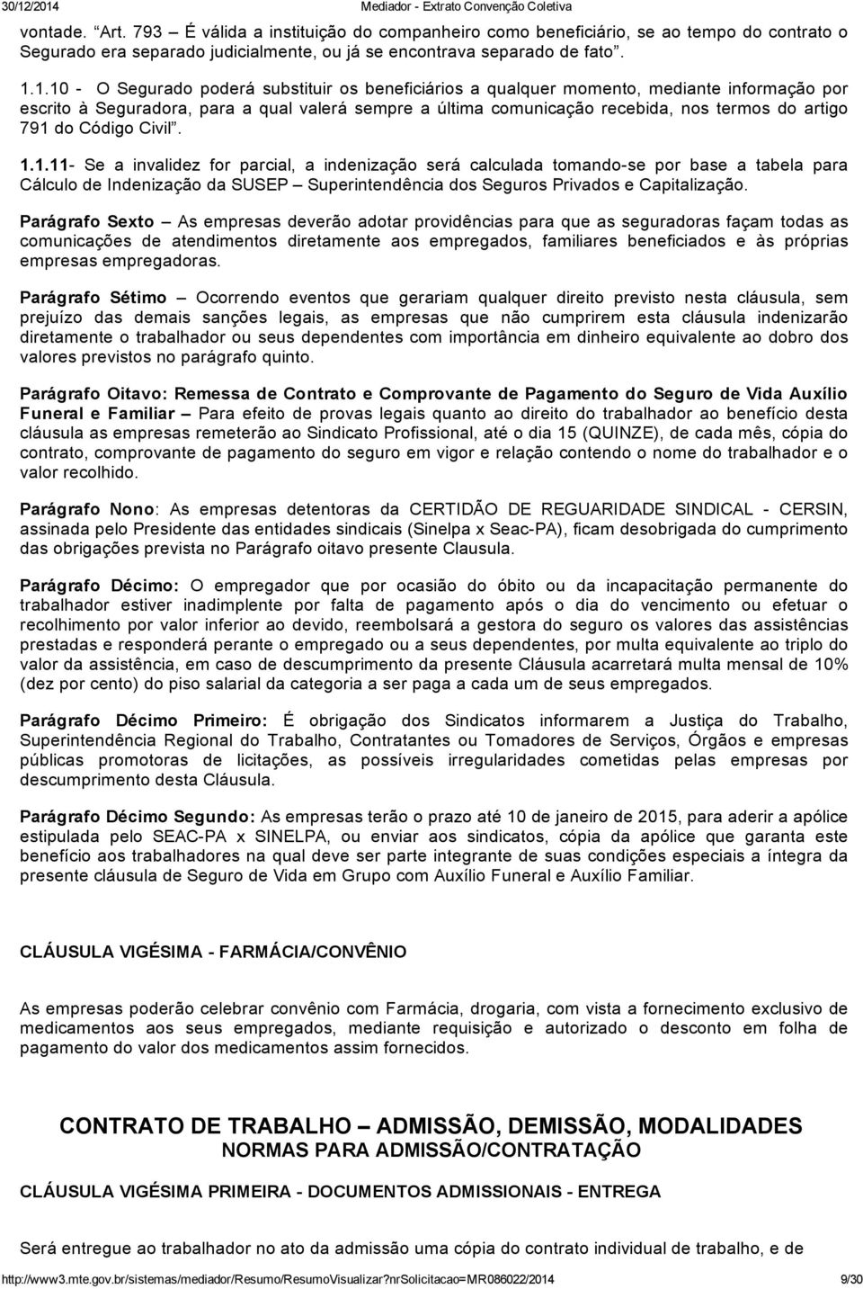 do Código Civil. 1.1.11 Se a invalidez for parcial, a indenização será calculada tomando se por base a tabela para Cálculo de Indenização da SUSEP Superintendência dos Seguros Privados e Capitalização.