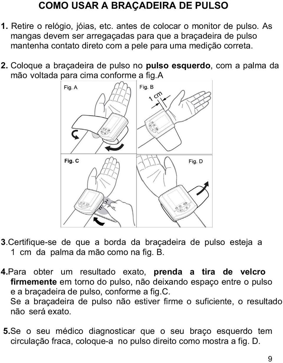 Coloque a braçadeira de pulso no pulso esquerdo, com a palma da mão voltada para cima conforme a fig.a 3.Certifique-se de que a borda da braçadeira de pulso esteja a 1 cm da palma da mão como na fig.