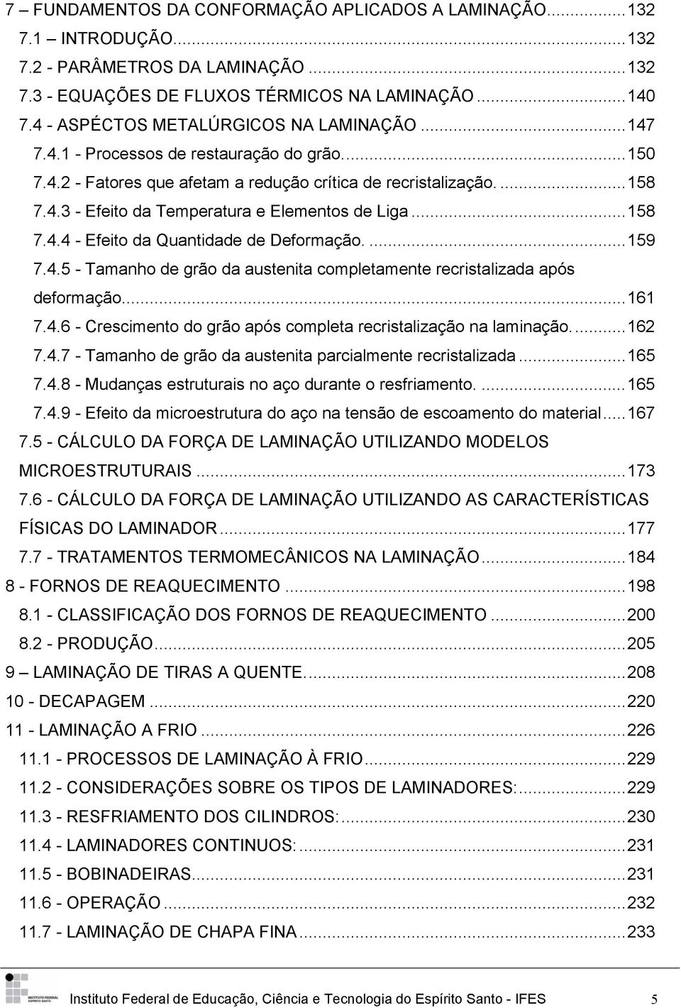 ..158 7.4.4 - Efeito da Quantidade de Deformação....159 7.4.5 - Tamanho de grão da austenita completamente recristalizada após deformação...161 7.4.6 - Crescimento do grão após completa recristalização na laminação.