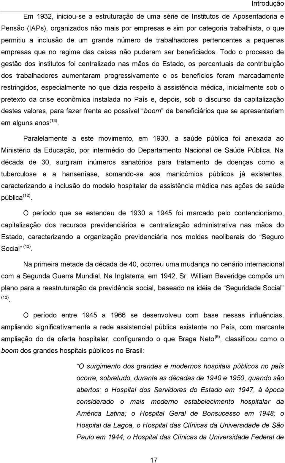 Todo o processo de gestão dos institutos foi centralizado nas mãos do Estado, os percentuais de contribuição dos trabalhadores aumentaram progressivamente e os benefícios foram marcadamente