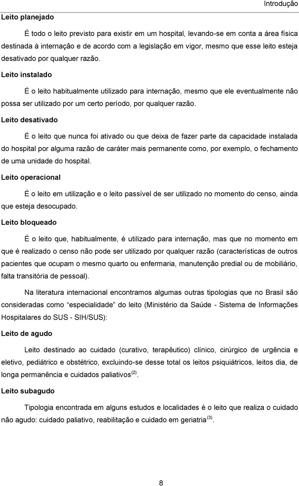 Leito desativado É o leito que nunca foi ativado ou que deixa de fazer parte da capacidade instalada do hospital por alguma razão de caráter mais permanente como, por exemplo, o fechamento de uma