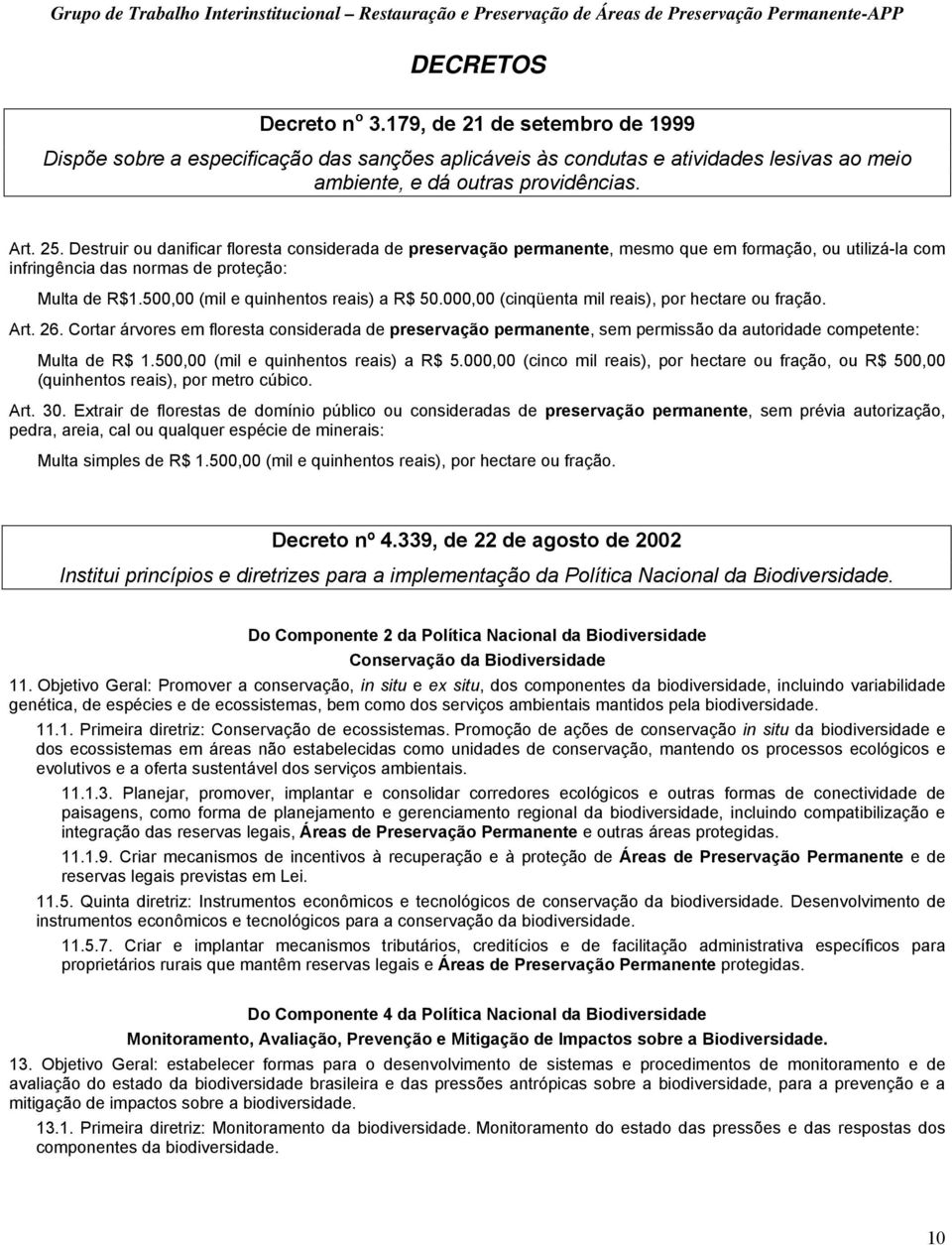 500,00 (mil e quinhentos reais) a R$ 50.000,00 (cinqüenta mil reais), por hectare ou fração. Art. 26.