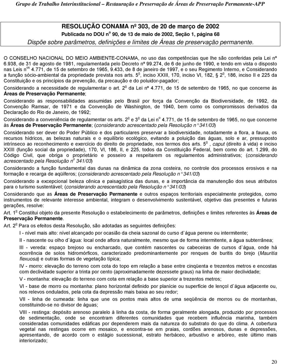 274, de 6 de junho de 1990, e tendo em vista o disposto nas Leis n os 4.771, de 15 de setembro de 1965, 9.