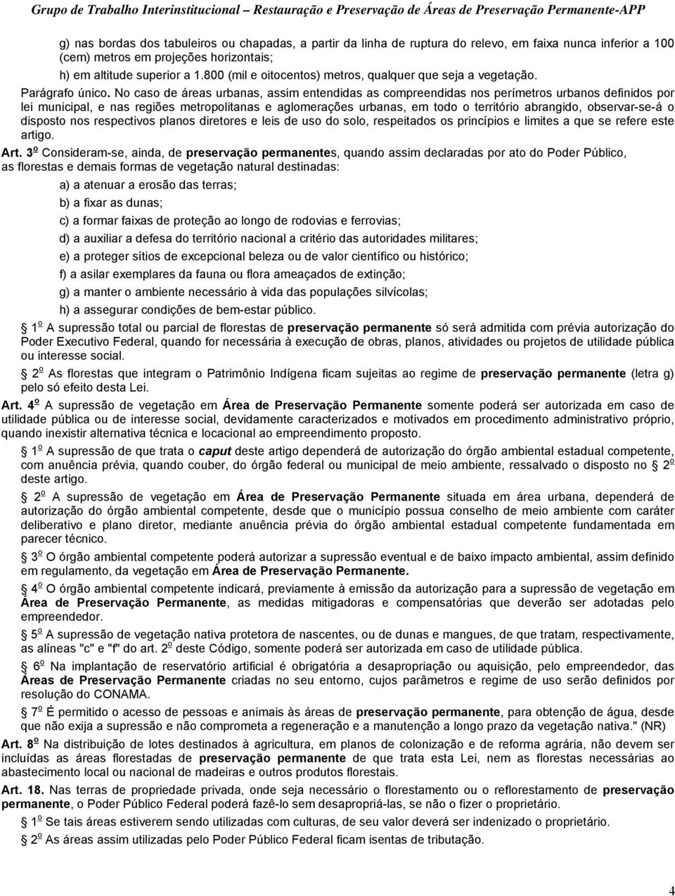 No caso de áreas urbanas, assim entendidas as compreendidas nos perímetros urbanos definidos por lei municipal, e nas regiões metropolitanas e aglomerações urbanas, em todo o território abrangido,