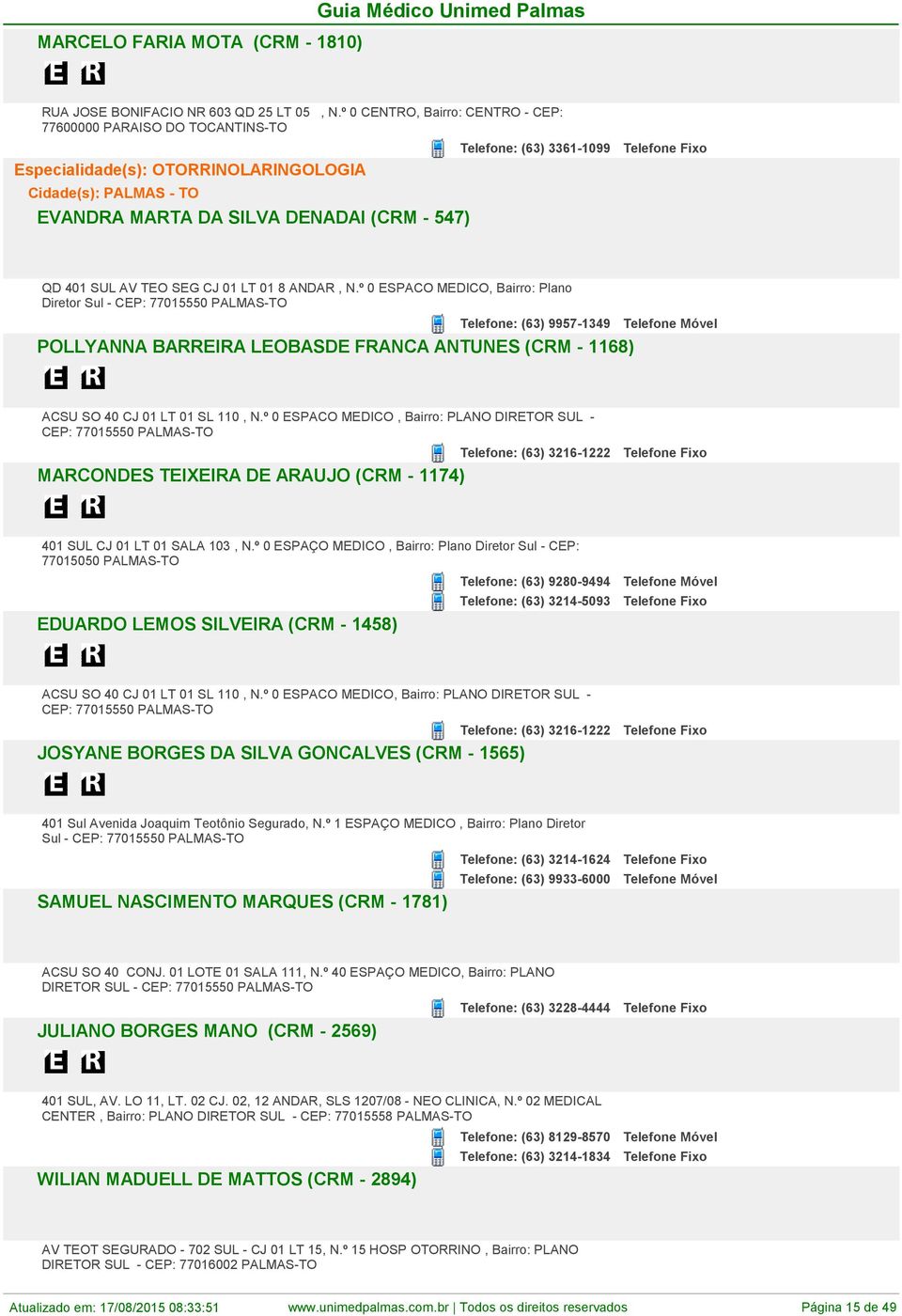 01 LT 01 8 ANDAR, N.º 0 ESPACO MEDICO, Bairro: Plano Diretor Sul - CEP: 77015550 Telefone: (63) 9957-1349 POLLYANNA BARREIRA LEOBASDE FRANCA ANTUNES (CRM - 1168) ACSU SO 40 CJ 01 LT 01 SL 110, N.