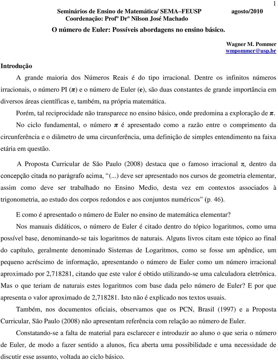 Detre os ifiitos úmeros irracioais, o úmero PI (π) e o úmero de Euler (e), são duas costates de grade importâcia em diversos áreas cietíficas e, também, a própria matemática.