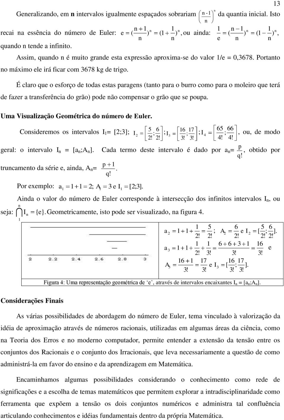 É claro que o esforço de todas estas parages (tato para o burro como para o moleiro que terá de fazer a trasferêcia do grão) pode ão compesar o grão que se poupa.