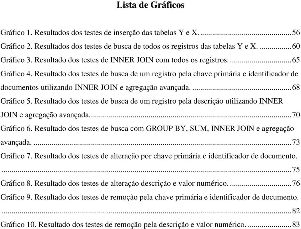 Resultado dos testes de busca de um registro pela chave primária e identificador de documentos utilizando INNER JOIN e agregação avançada.... 68 Gráfico 5.