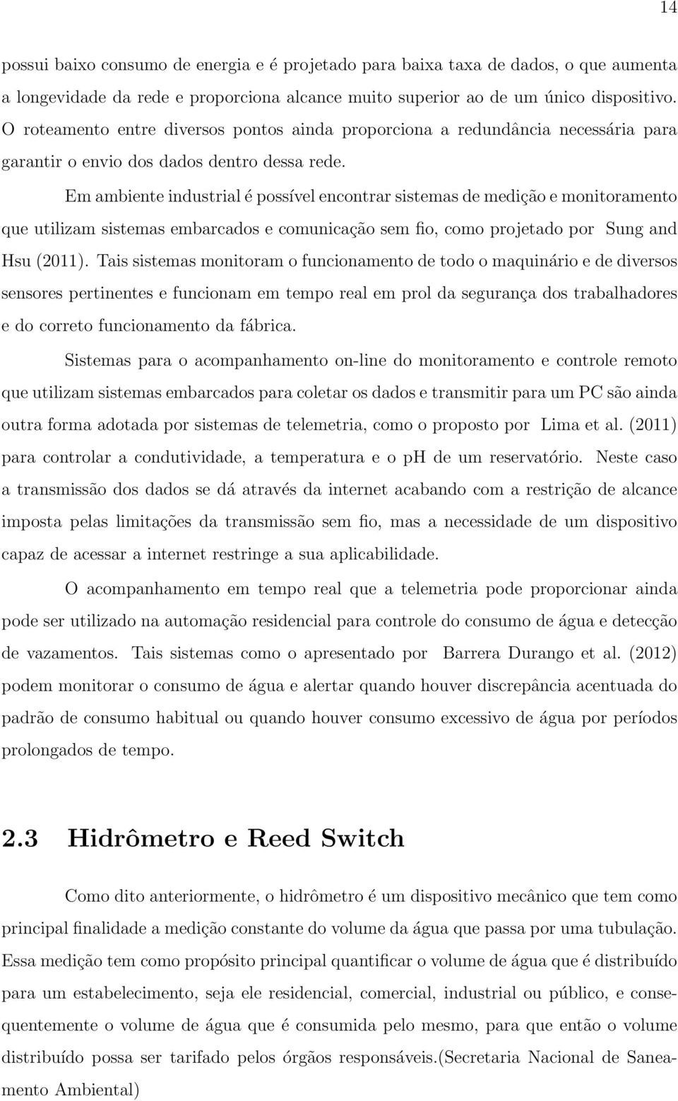 Em ambiente industrial é possível encontrar sistemas de medição e monitoramento que utilizam sistemas embarcados e comunicação sem fio, como projetado por Sung and Hsu (2011).