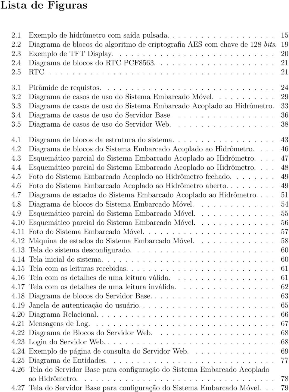 2 Diagrama de casos de uso do Sistema Embarcado Móvel........... 29 3.3 Diagrama de casos de uso do Sistema Embarcado Acoplado ao Hidrômetro. 33 3.4 Diagrama de casos de uso do Servidor Base.................. 36 3.