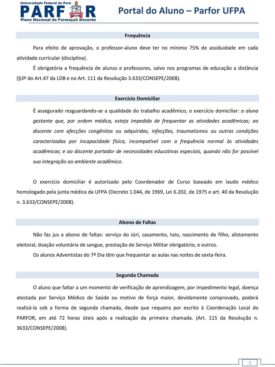 Exercício Domiciliar É assegurado resguardando-se a qualidade do trabalho acadêmico, o exercício domiciliar: a aluna gestante que, por ordem médica, esteja impedida de frequentar as atividades