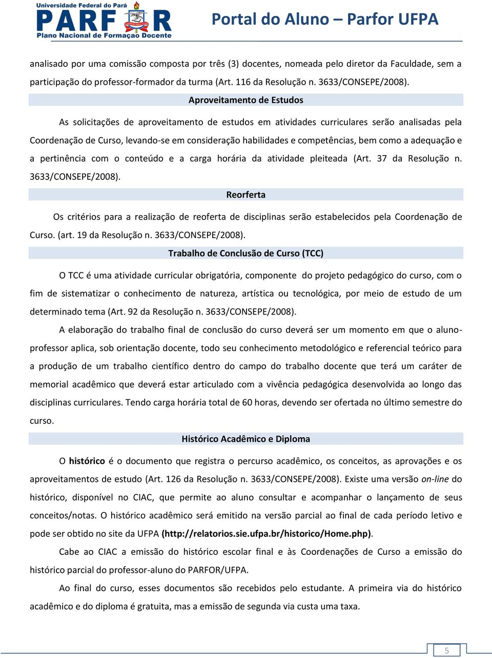 bem como a adequação e a pertinência com o conteúdo e a carga horária da atividade pleiteada (Art. 37 da Resolução n. 3633/CONSEPE/2008).