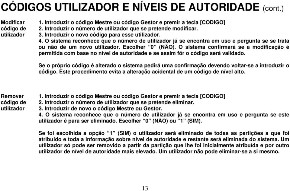 O sistema reconhece que o número de utilizador já se encontra em uso e pergunta se se trata ou não de um novo utilizador. Escolher 0 (NÃO).