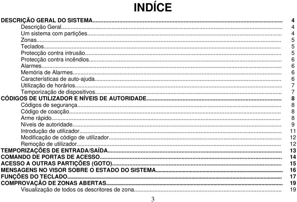 .. 8 Código de coacção... 8 Arme rápido... 8 Níveis de autoridade... 9 Introdução de utilizador... 11 Modificação de código de utilizador... 12 Remoção de utilizador.