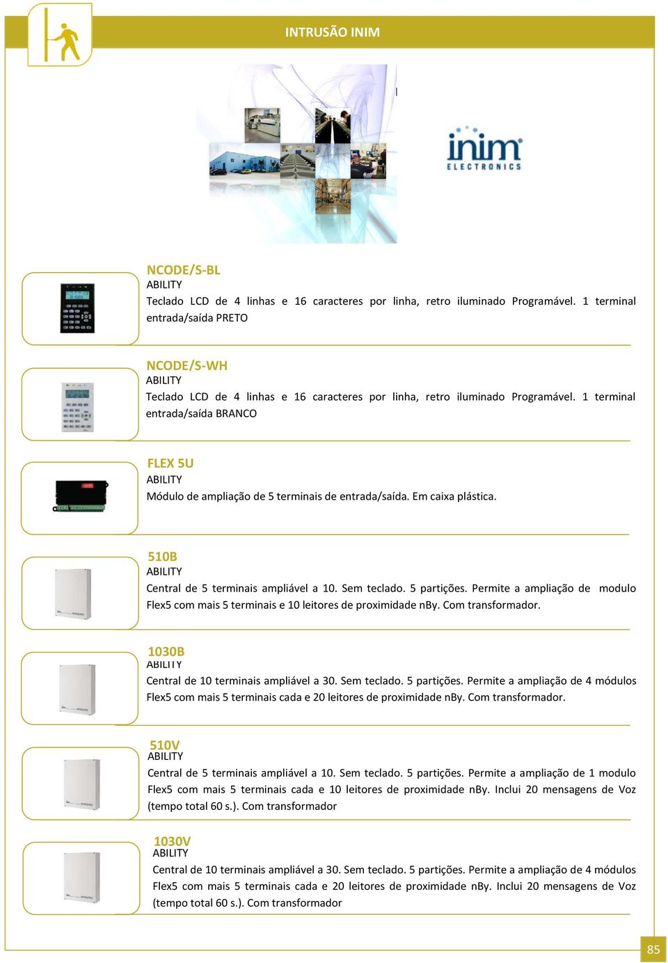 1 terminal entrada/saída BRANCO FLEX 5U ABILITY Módulo de ampliação de 5 terminais de entrada/saída. Em caixa plástica. 510B ABILITY Central de 5 terminais ampliável a 10. Sem teclado. 5 partições.