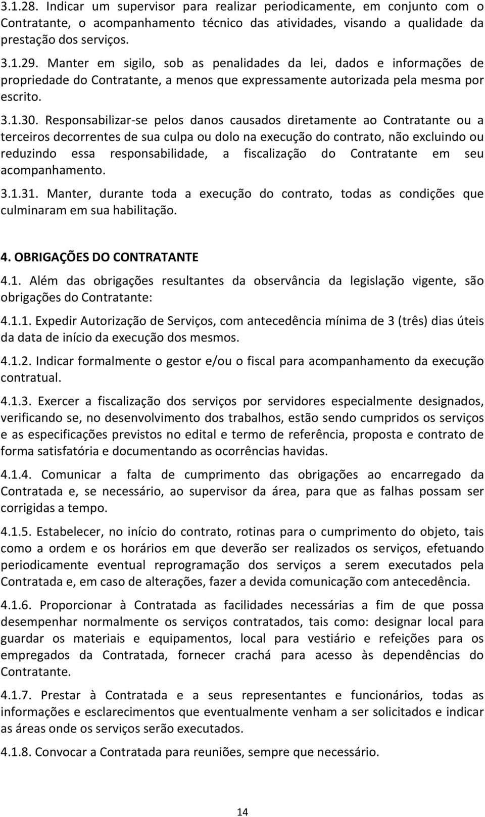 Responsabilizar-se pelos danos causados diretamente ao Contratante ou a terceiros decorrentes de sua culpa ou dolo na execução do contrato, não excluindo ou reduzindo essa responsabilidade, a