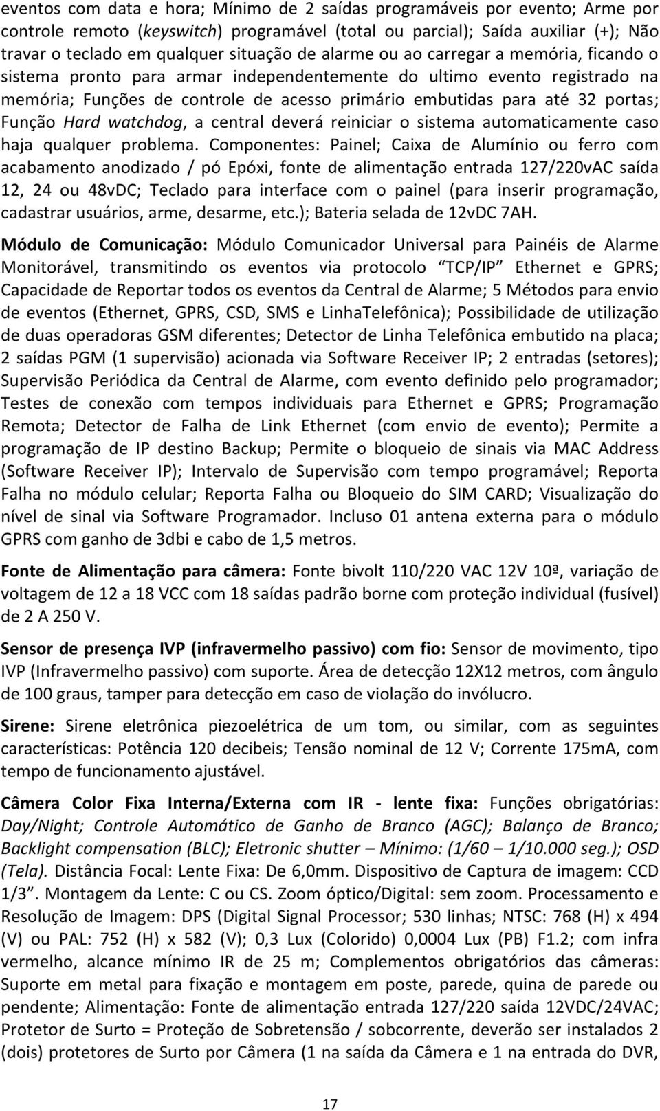 Função Hard watchdog, a central deverá reiniciar o sistema automaticamente caso haja qualquer problema.