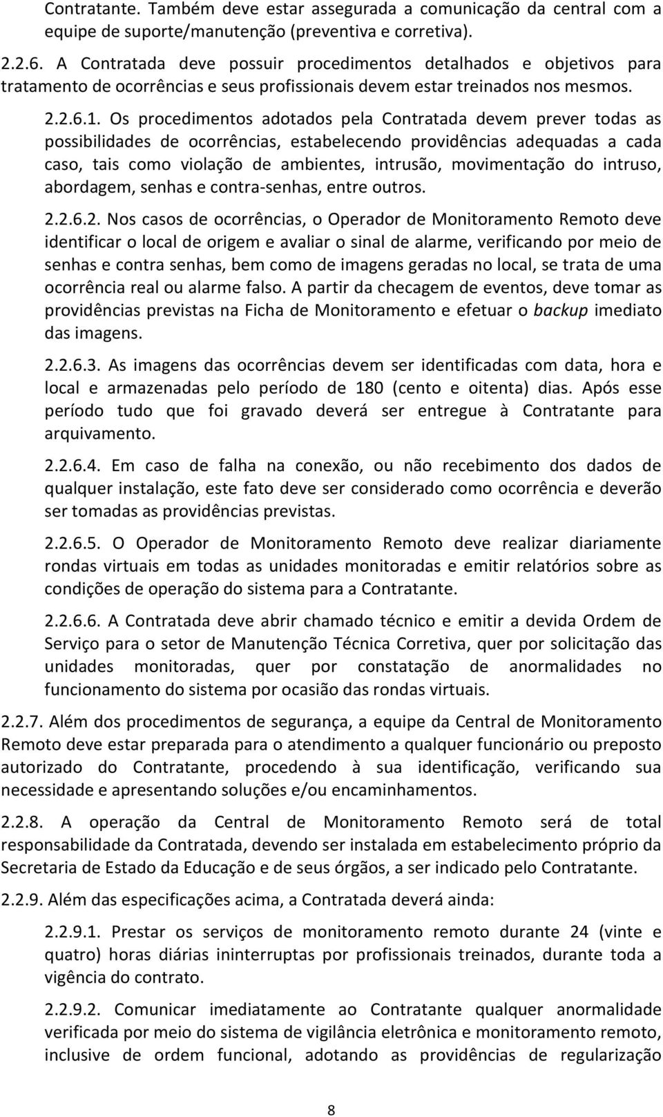 Os procedimentos adotados pela Contratada devem prever todas as possibilidades de ocorrências, estabelecendo providências adequadas a cada caso, tais como violação de ambientes, intrusão,