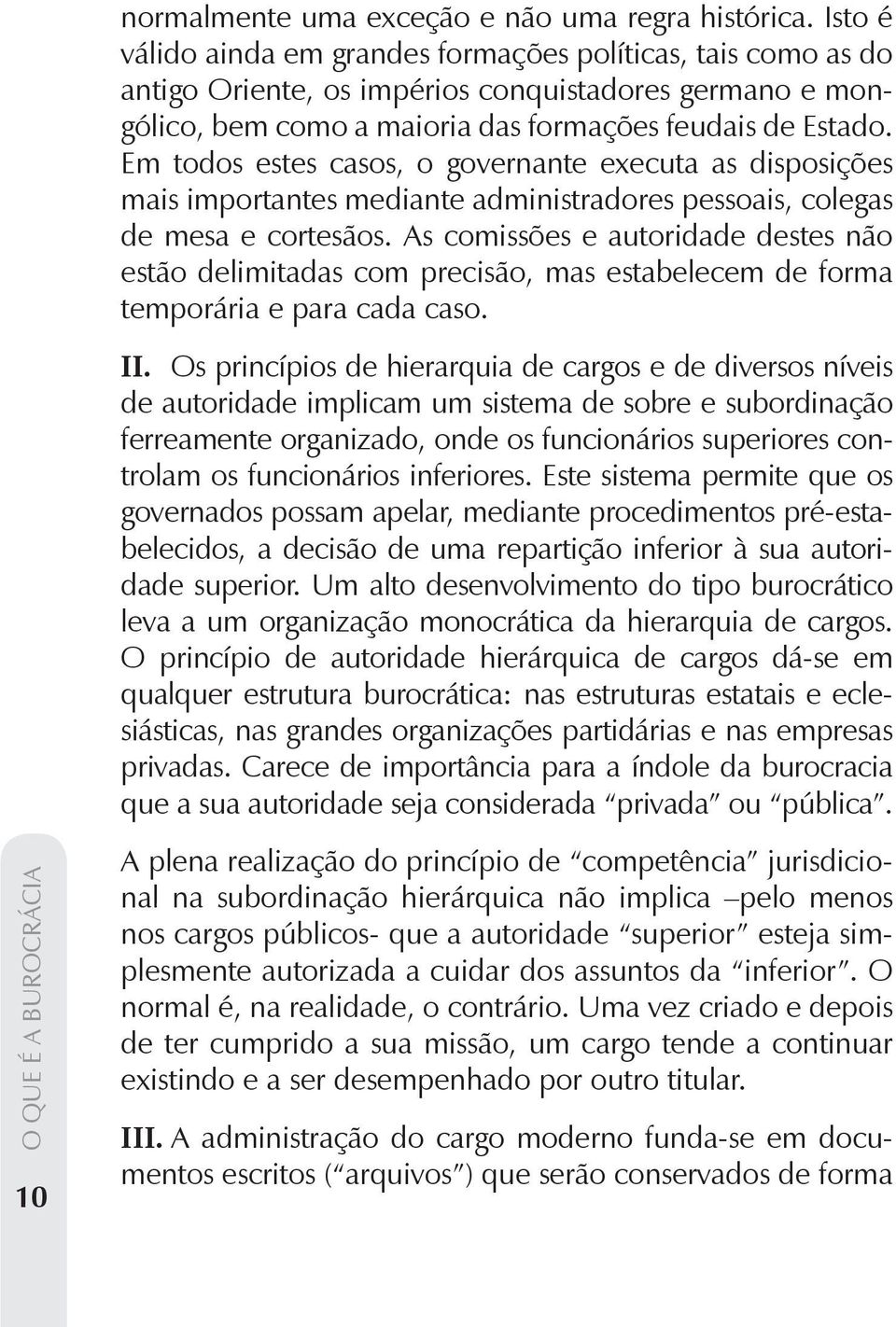 A organização moderna do serviço civil separa, em princípio, a repartição do domicílio privado do funcionário e, geralmente, a burocracia considera a atividade oficial como um âmbito independente da