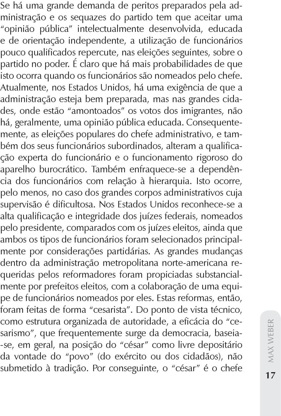 O normal é que a posição do funcionário seja vitalícia, pelo menos nas burocracias públicas; isto ocorre cada vez com maior frequência em todas as estruturas semelhantes.