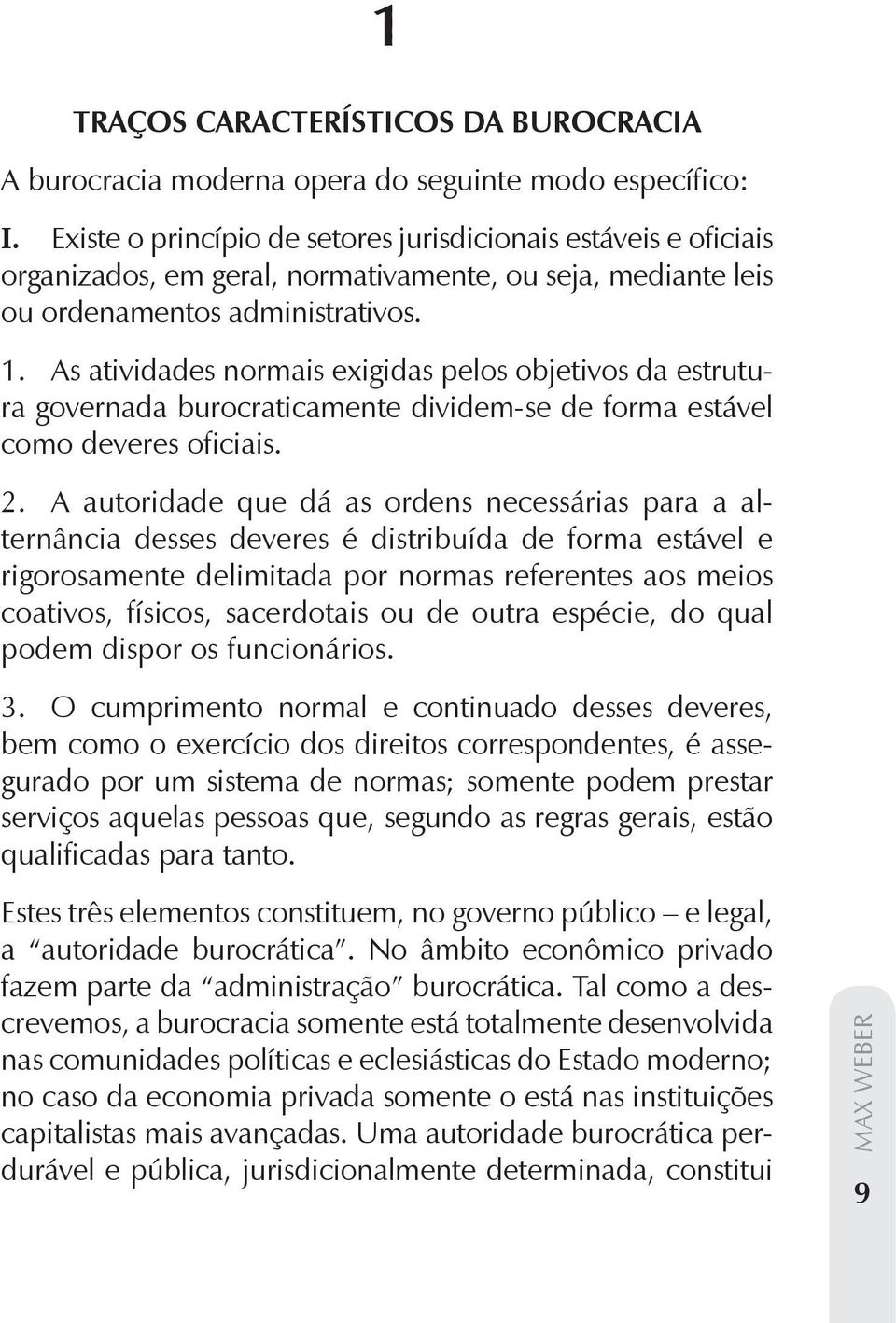 Em todos estes casos, o governante executa as disposições mais importantes mediante administradores pessoais, colegas de mesa e cortesãos.