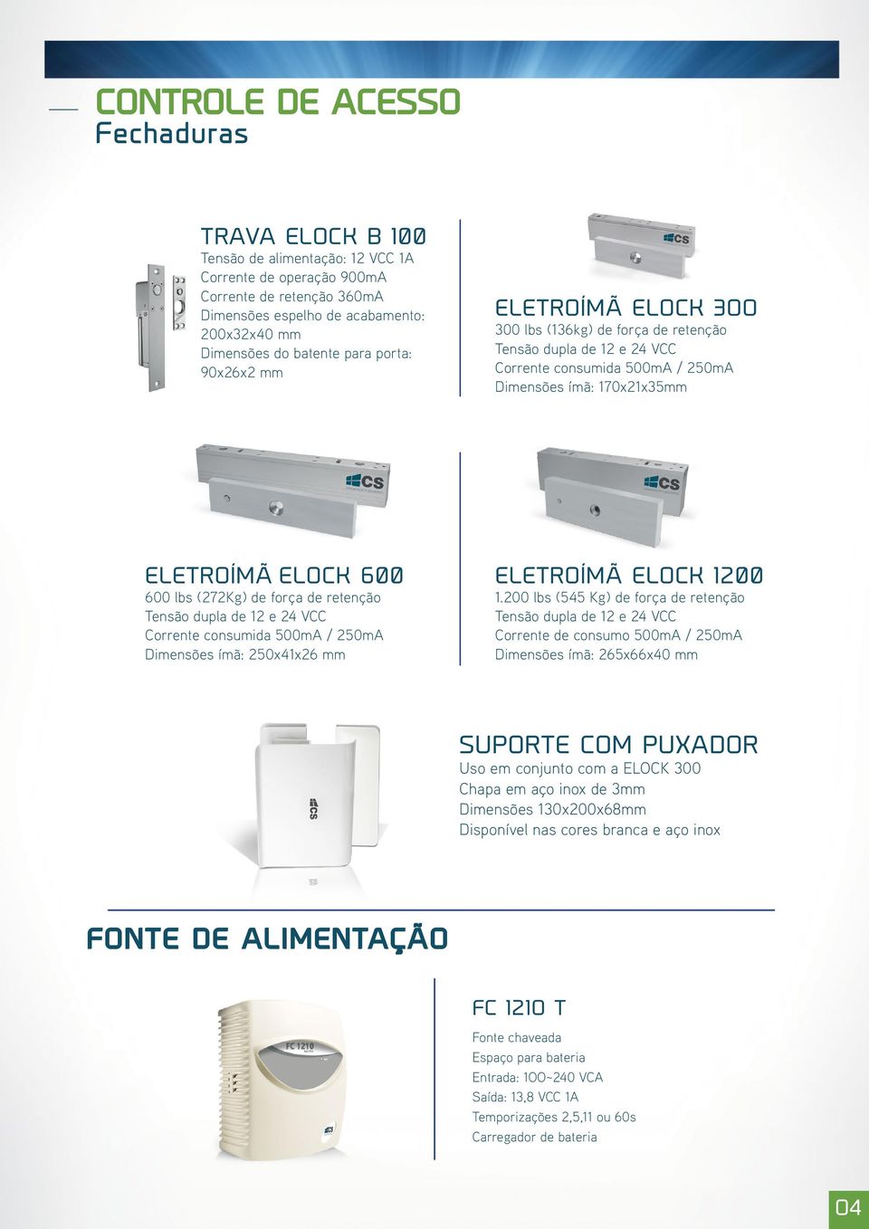 lbs (272Kg) de força de retenção Tensão dupla de 12 e 24 VCC Corrente consumida 500mA / 250mA Dimensões ímã: 250x41x26 mm ELETROÍMÃ ELOCK 1200 1.